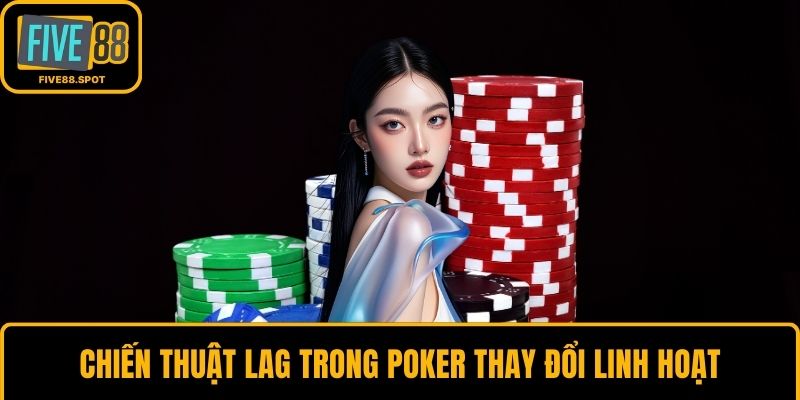 Chiến thuật LAG trong poker thay đổi linh hoạt