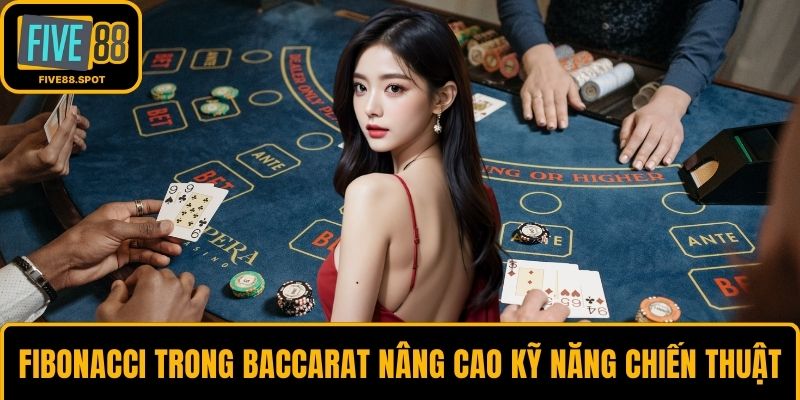 Fibonacci trong baccarat nâng cao kỹ năng chiến thuật