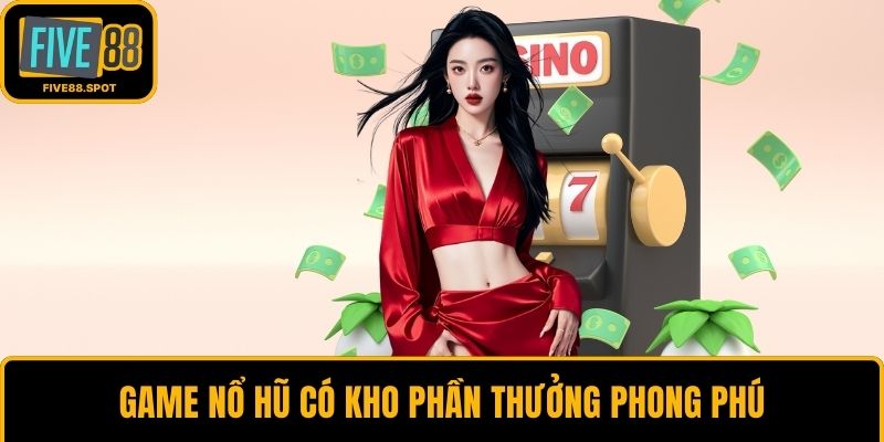 Game nổ hũ có kho phần thưởng phong phú
