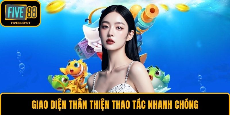 Giao diện thân thiện thao tác nhanh chóng