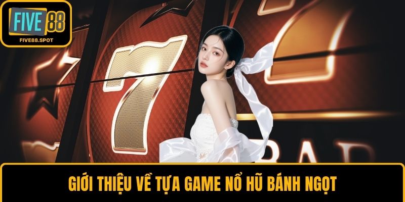 Giới thiệu về tựa game nổ hũ bánh ngọt