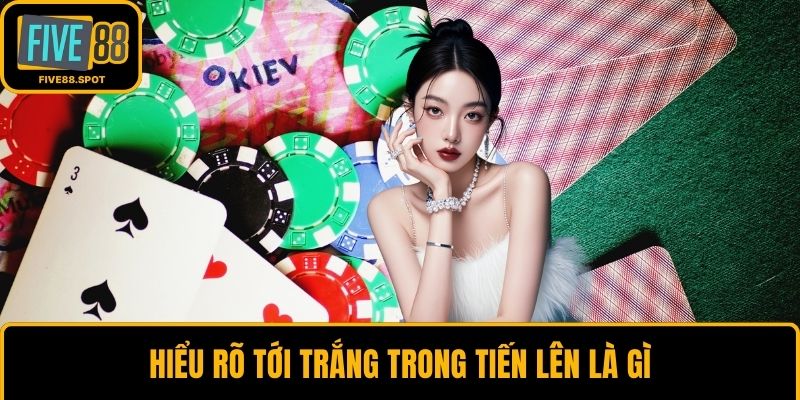 Hiểu rõ tới tráng trong tiến lên là gì