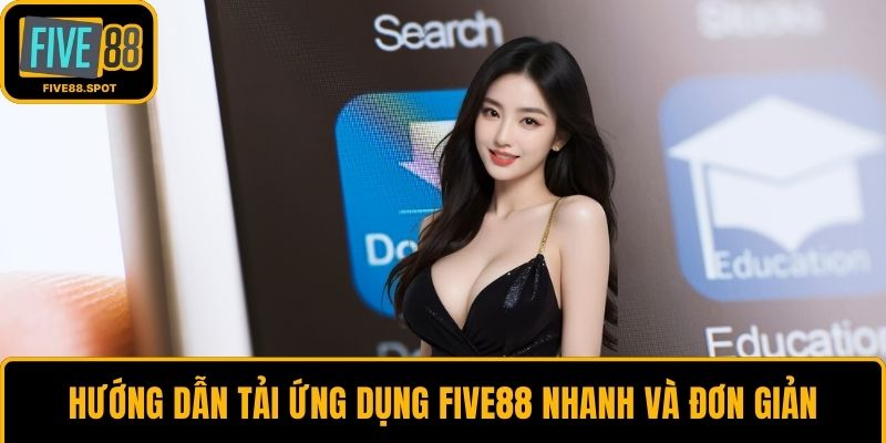 Hướng dẫn tải ứng dụng Five88 nhanh và đơn giản