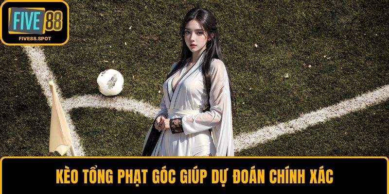 Kèo tổng phạt góc giúp dự đoán chính xác