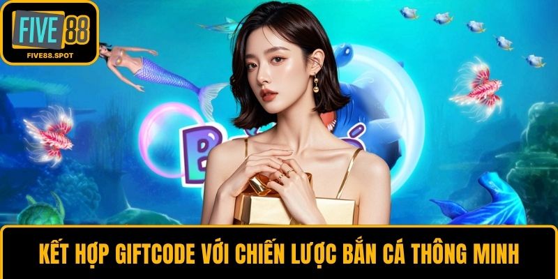 Kết hợp giftcode với chiến lược bắn cá thông minh