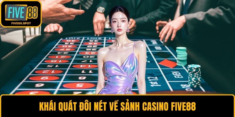 Khái quát đôi nét về sảnh casino Five88