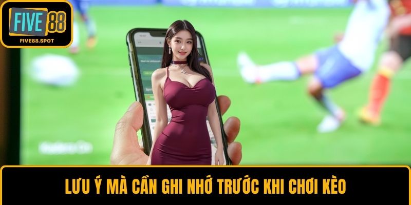 Lưu ý mà cần ghi nhớ trước khi chơi kèo