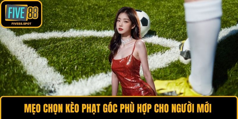 Mẹo chọn kèo phạt góc phù hợp cho người mới 