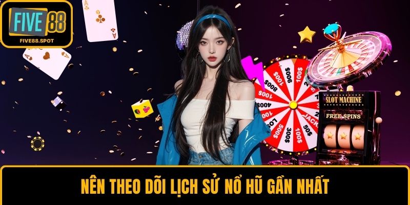 Nên theo dõi lịch sử nổ hũ gần nhất