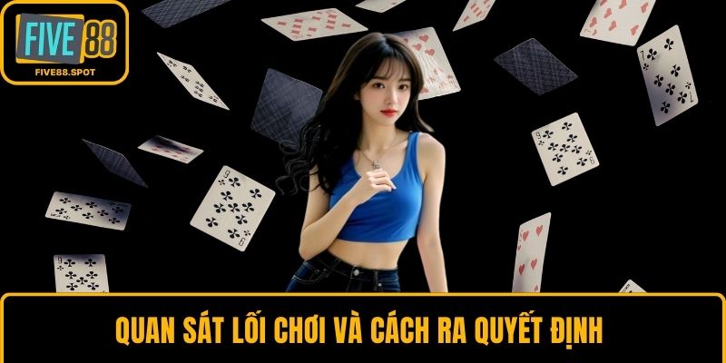 Quan sát lối chơi và cách ra quyết định 