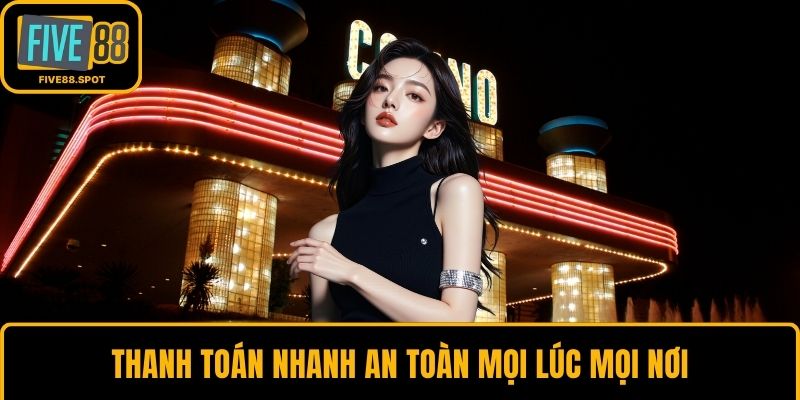 Thanh toán nhanh an toàn mọi lúc mọi nơi