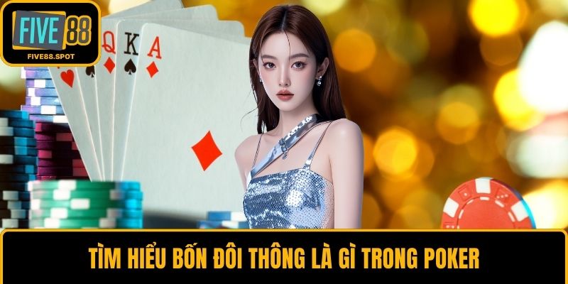 Tìm hiểu bốn đôi thông là gì trong poker