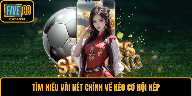 Tìm hiểu vài nét chính về kèo cơ hội kép