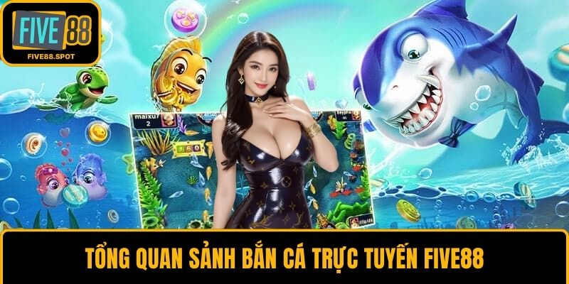 Tổng quan sảnh bắn cá trực tuyến Five88