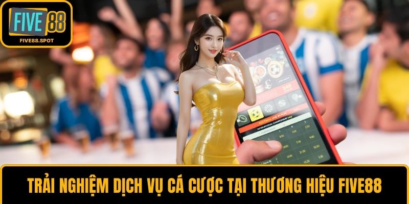 Trải nghiệm dịch vụ cá cược tại thương hiệu Five88