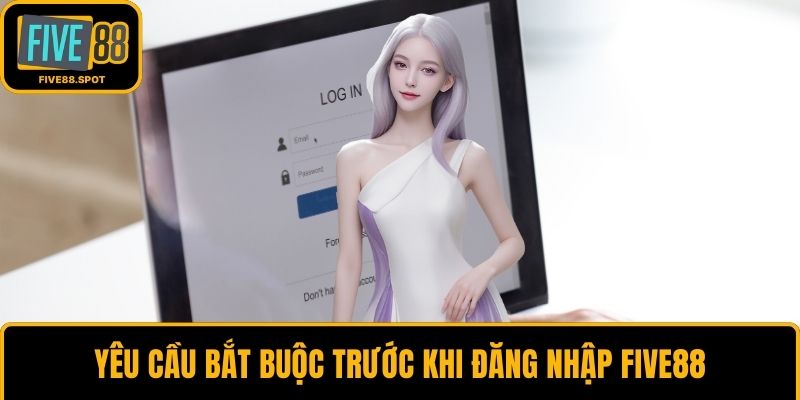 Yêu cầu bắt buộc trước khi đăng nhập Five88