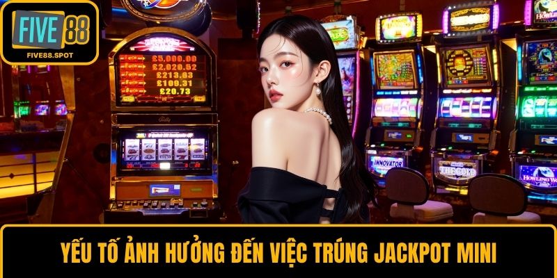 Yếu tố ảnh hưởng đến việc trúng Jackpot mini